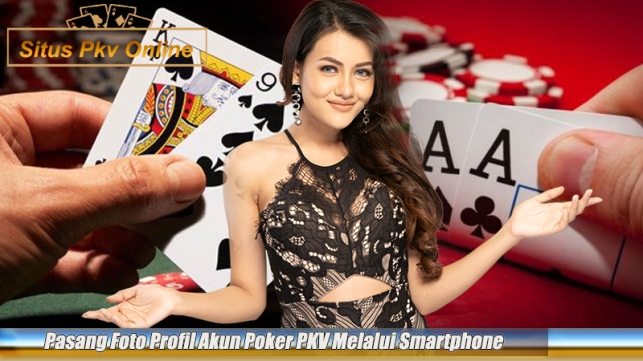 Pasang Foto Profil Akun Poker PKV Melalui Smartphone